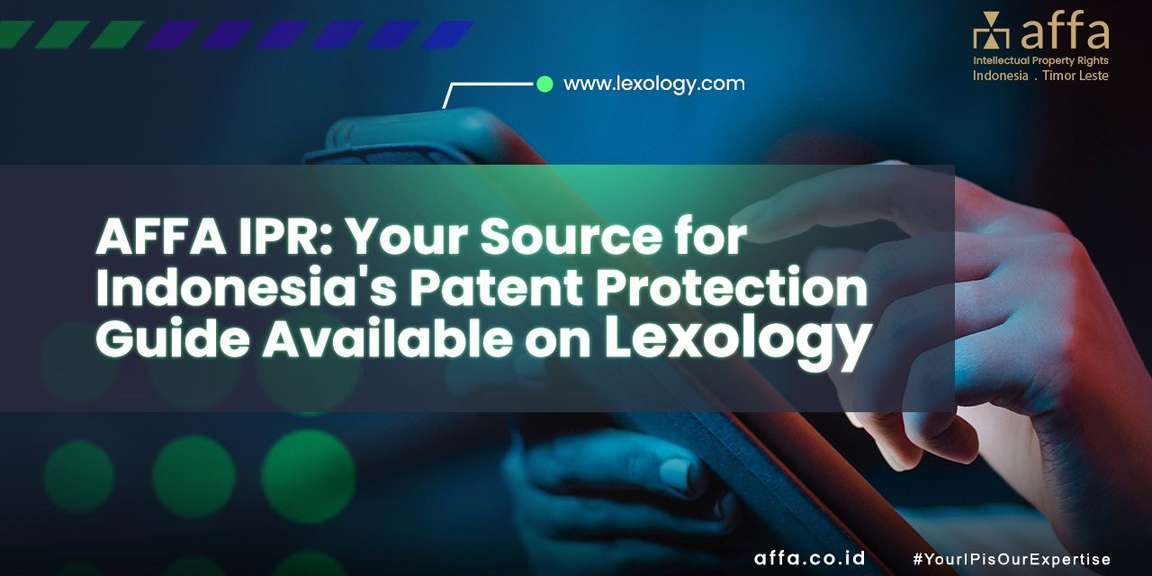 AFFA IPR Your Source for Indonesia’s Patent Protection Guide Available on Lexology staging.affa.co.id global AFFA-IPR-Your-Source-for-Indonesias-Patent-Protection-Guide-Available-on-Lexology-affa-global