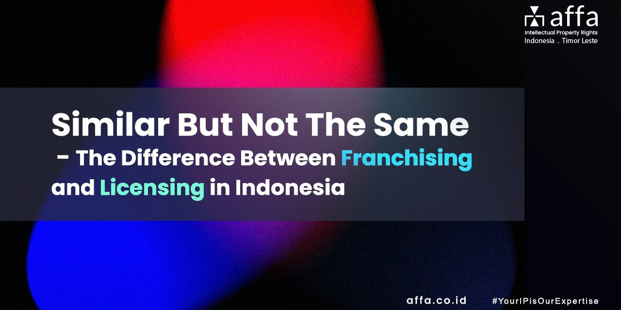 Similar But Not The Same – The Difference Between Franchising and Licensing in Indonesia staging.affa.co.id global Similar-But-Not-The-Same-The-Difference-Between-Franchising-and-Licensing-in-Indonesia-affa-global