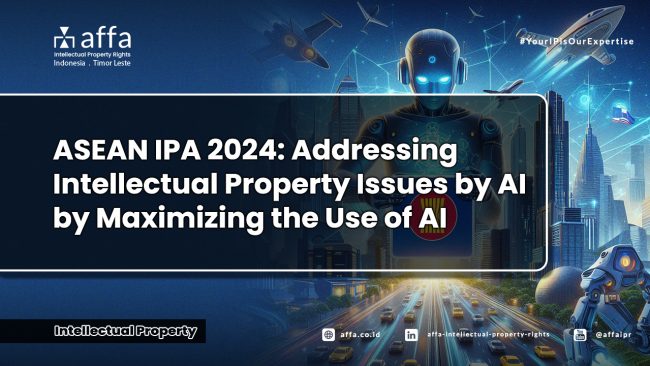 asean-ipa-2024-addressing-intellectual-property-issues-by-ai-by-maximizing-the-use-of-ai-affa ASEAN IP 2024: Addressing Intellectual Property Issues by AI by Maximizing the Use of AI - AFFA IPR