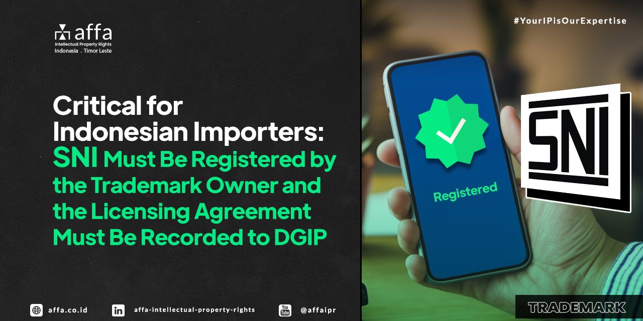 Critical for Indonesia Importers: SNI Must Be Registered by the Trademark Owner and the Licensing Agreement Mus Be Recorded to DGIP - AFFA IPR