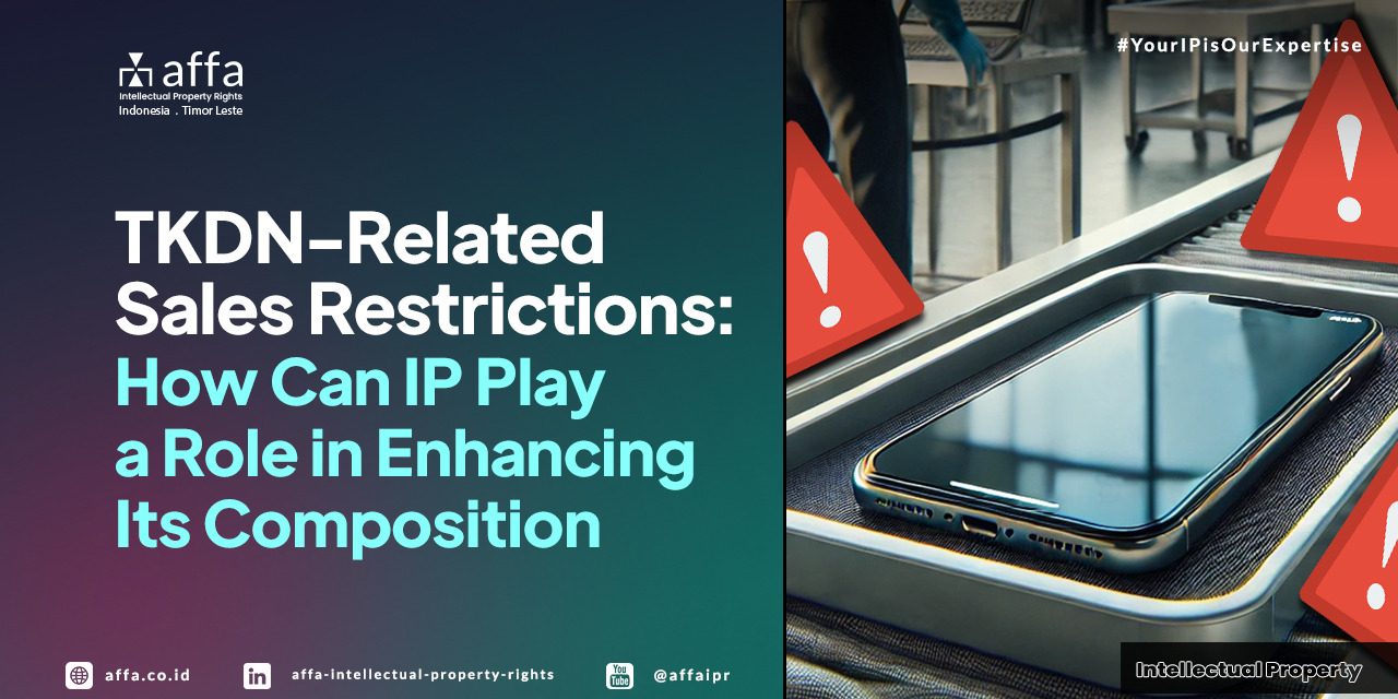tkdn-related-sales-restrictions-how-can-ip-play-a-role-in-enhancing-its-composition-affa TKDN-Related Sales Restrictions: How Can IP Play a Role in Enhancing its Composition - AFFA IPR