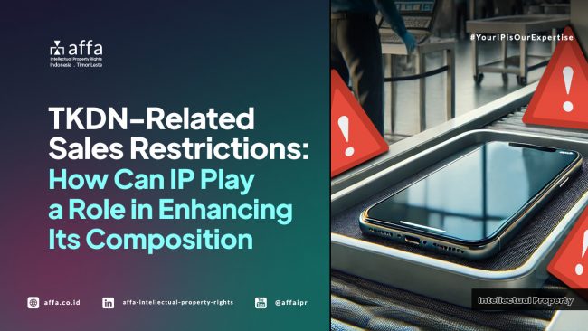 tkdn-related-sales-restrictions-how-can-ip-play-a-role-in-enhancing-its-composition-affa TKDN-Related Sales Restrictions: How Can IP Play a Role in Enhancing its Composition - AFFA IPR