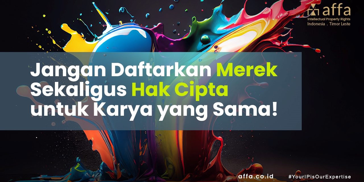 Jangan Daftarkan Merek Sekaligus Hak Cipta untuk Karya yang Sama staging.affa.co.id Jangan-Daftarkan-Merek-Sekaligus-Hak-Cipta-untuk-Karya-yang-Sama-affa