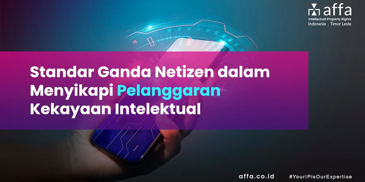 Standar Ganda Netizen dalam Menyikapi Pelanggaran Kekayaan Intelektual staging.affa.co.id Standar-Ganda-Netizen-dalam-Menyikapi-Pelanggaran-Kekayaan-Intelektual-affa