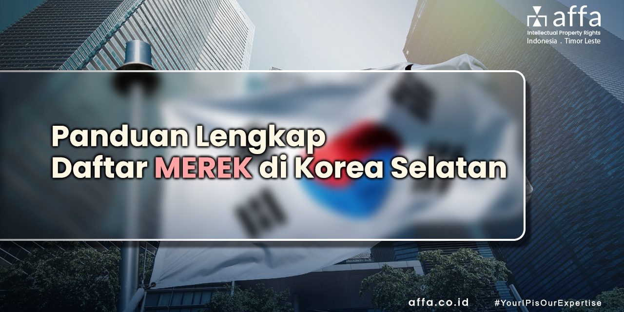 Panduan Lengkap Daftar Merek di Korea Selatan Bagi Pengusaha Indonesia staging.affa.co.id Panduan-Lengkap-Daftar-Merek-di-Korea-Selatan-Bagi-Pengusaha-Indonesia-affa