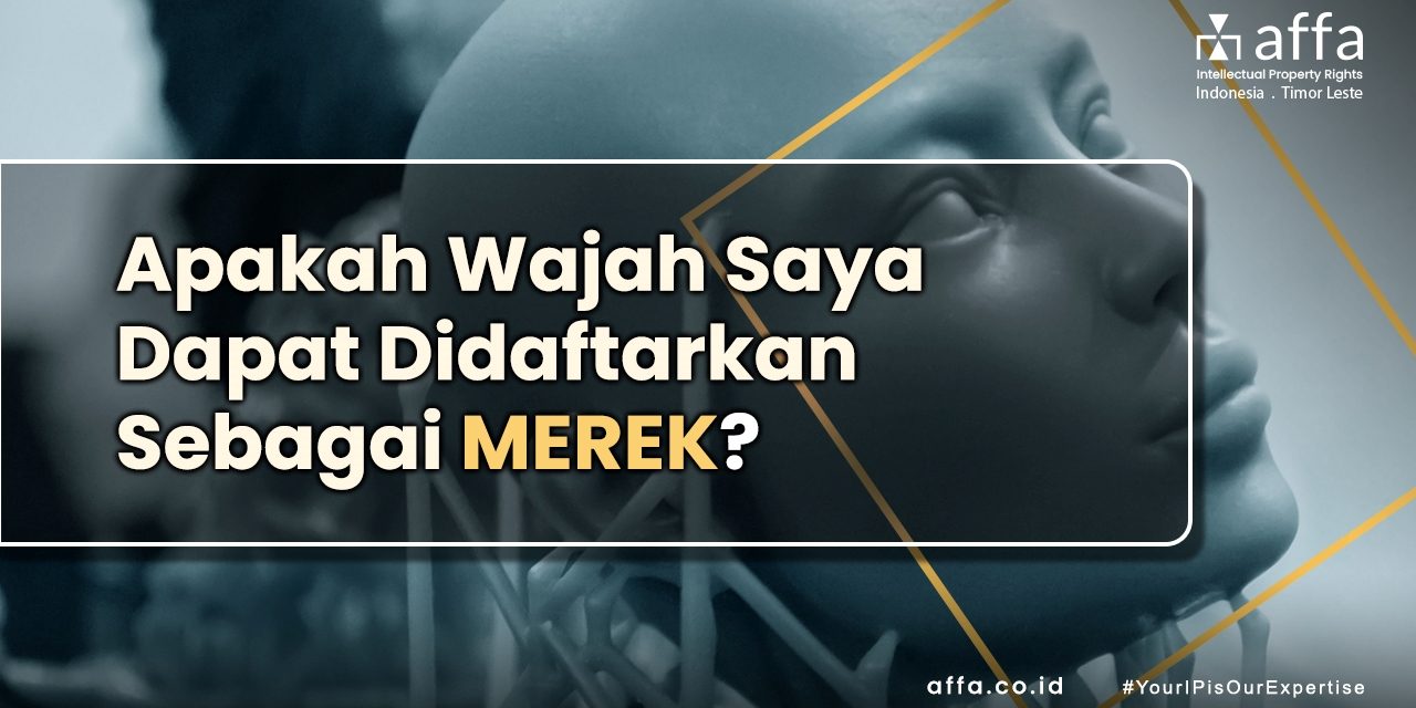 Apakah Wajah Saya Dapat Didaftarkan Sebagai Merek staging.affa.co.id Apakah-Wajah-Saya-Dapat-Didaftarkan-Sebagai-Merek-affa