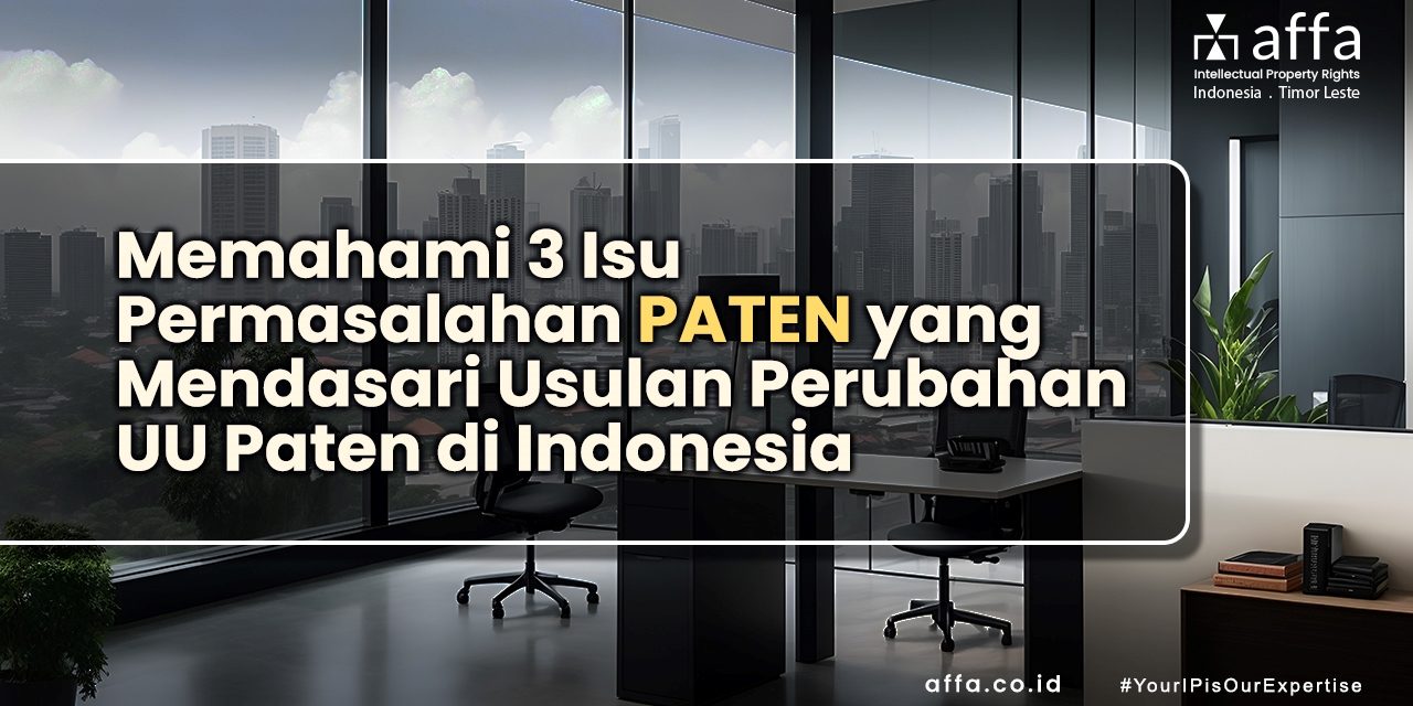 Memahami 3 Isu Permasalahan Paten yang Mendasari Usulan Perubahan UU Paten di Indonesia staging.affa.co.id Memahami-3-Isu-Permasalahan-Paten-yang-Mendasari-Usulan-Perubahan-UU-Paten-di-Indonesia-affa