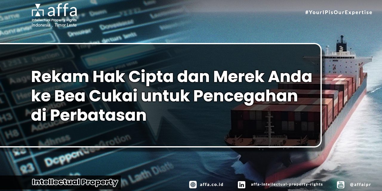 rekam-hak-cipta-dan-merek-anda-ke-bea-cukai-untuk-pencegahan-di-perbatasan-affa Rekam Hak Cipta dan Merek Anda ke Bea Cukai untuk Pencegahan di Perbatasan - AFFA IPR
