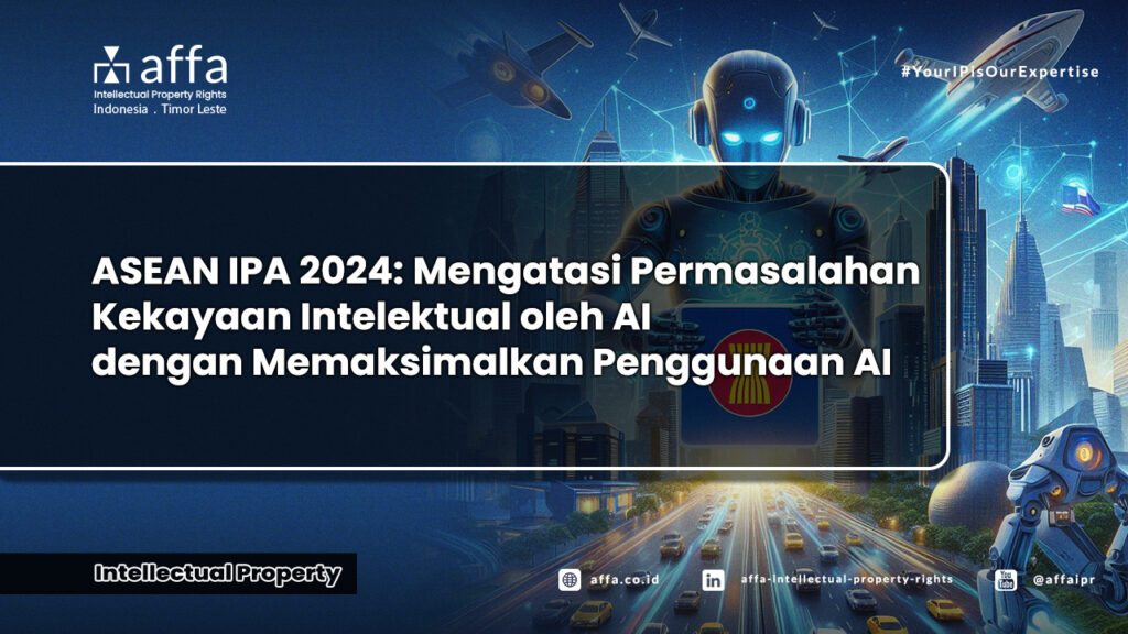 ASEAN IPA 2024: Mengatasi Permasalahan Kekayaan Intelektual oleh AI dengan Memaksimalkan Penggunaan AI - AFFA IPR