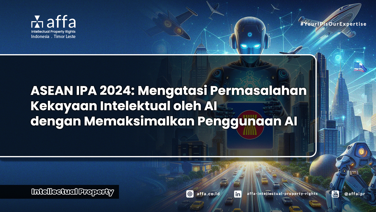 ASEAN IPA 2024: Mengatasi Permasalahan Kekayaan Intelektual oleh AI dengan Memaksimalkan Penggunaan AI - AFFA IPR