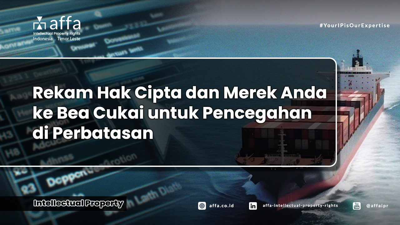 Rekam Hak Cipta dan Merek Anda ke Bea Cukai untuk Pencegahan di Perbatasan - AFFA IPR