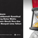 Force Majeure: Alasan Mahkamah Konstitusi Perpanjang Batas Waktu Penggunaan Merek Non-Use dari Tiga Menjadi Lima Tahun - AFFA IPR