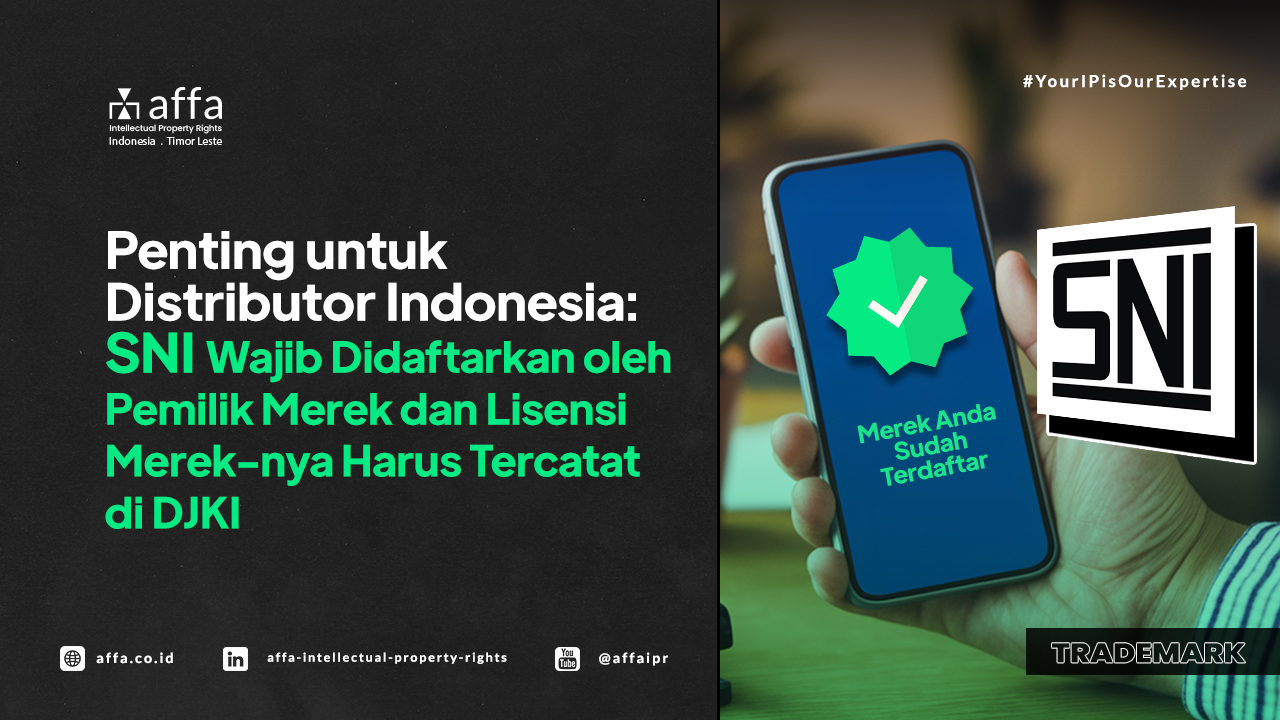 Penting untuk Distributor Indonesia: SNI Wajib Didaftarkan oleh Pemilik Merek dan Lisensi Merek-nya Harus Dicatatkan di DJKI - AFFA IPR