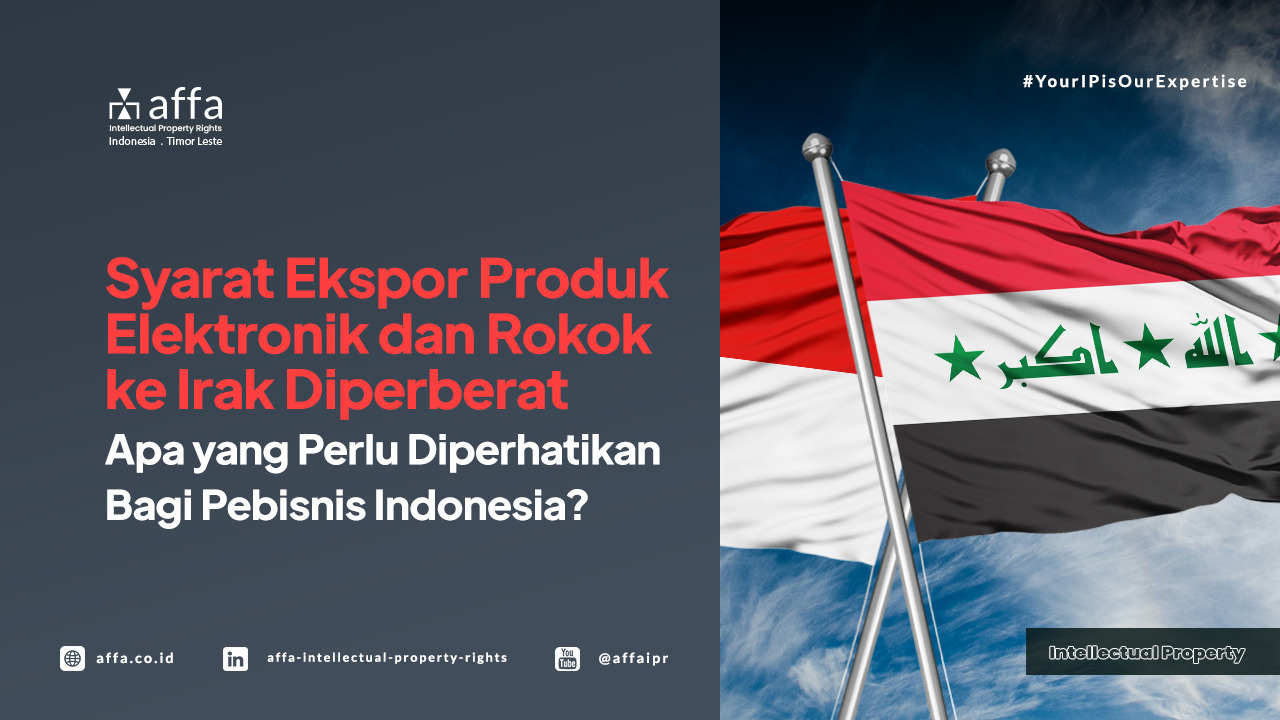 Syarat Ekspor Produk Elektronik dan Rokok ke Irak Diperberat - Apa yang Perlu Diperhatikan Bagi Pebisnis Indonesia? - AFFA IPR