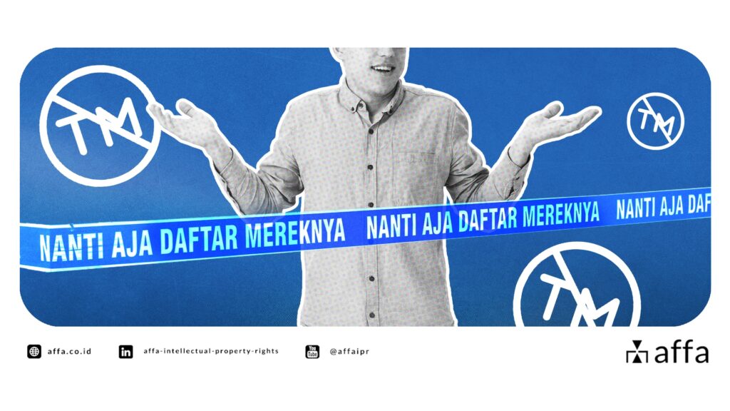 5 Alasan Kenapa “Nanti Aja Daftar Mereknya” adalah Keputusan yang Salah (dan Mahal) bagi Perusahaan dalam Berbisnis di Indonesia - AFFA IPR